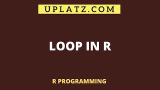 Loops in R | R Programming | Uplatz