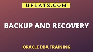Backup and Recovery | Oracle DBA | Uplatz