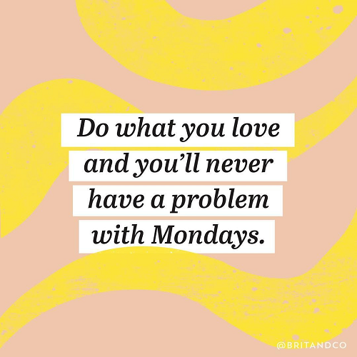 New job quote - Do what you love and you'll never have a problem with Mondays