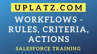 Salesforce Workflows - Rules, Criteria, Actions